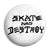 Skate and Destroy - Skateboard & Skateboarding Button Badge