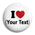 I Love My (Your Text Here) - Custom Printed Button Badge