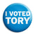 I Voted Tory, Conservative Political Election Button Badge