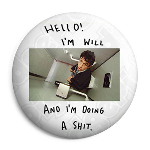The Inbetweeners - Hello! I'm Will and I'm doing a Shit - Button Badge