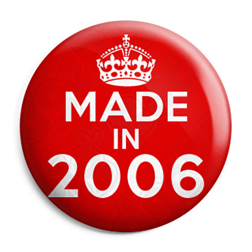 Made in 2006 - Keep Calm Birthday Year of Birth Pin Button Badge