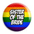 Sister of the Bride - LGBT Gay Wedding Pin Button Badge