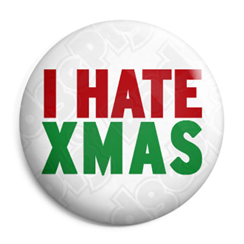 I Hate Xmas - Christmas Festive Season Button Badge